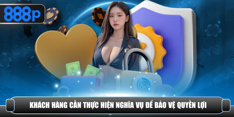 Khách hàng cần thực hiện nghĩa vụ để bảo vệ quyền lợi