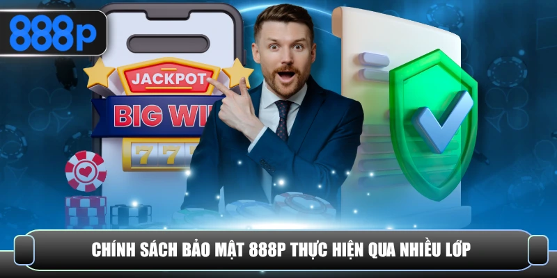 Chính sách bảo mật 888P thực hiện qua nhiều lớp