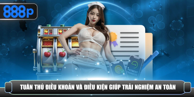 Tuân thủ điều khoản và điều kiện giúp trải nghiệm an toàn