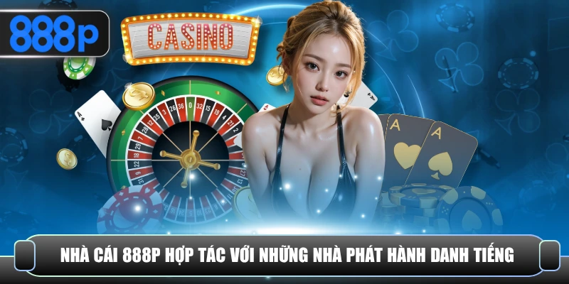 Giới thiệu 888P với nhiều nhà phát hành hợp tác uy tín