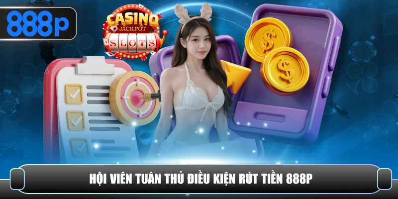 Hội viên tuân thủ điều kiện rút tiền 888P