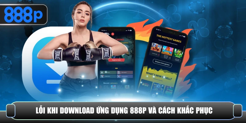 Lỗi khi download ứng dụng 888P và cách khắc phục