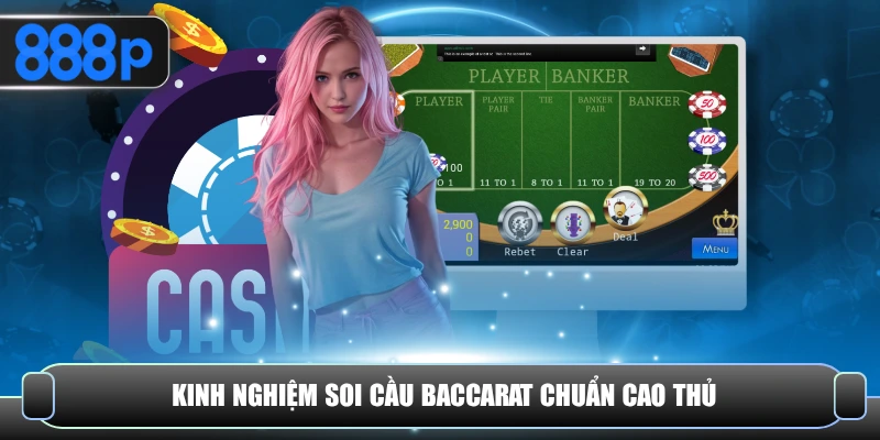 Kinh nghiệm soi cầu Baccarat chuẩn cao thủ