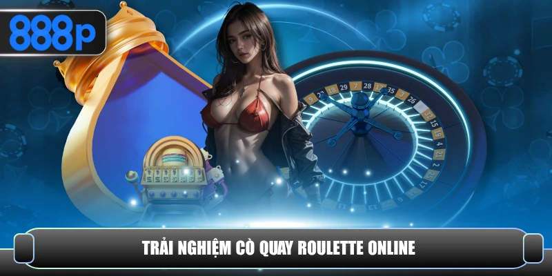 Trải nghiệm cò quay Roulette online