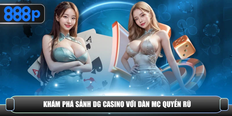 Khám phá sảnh DG casino với dàn MC quyến rũ