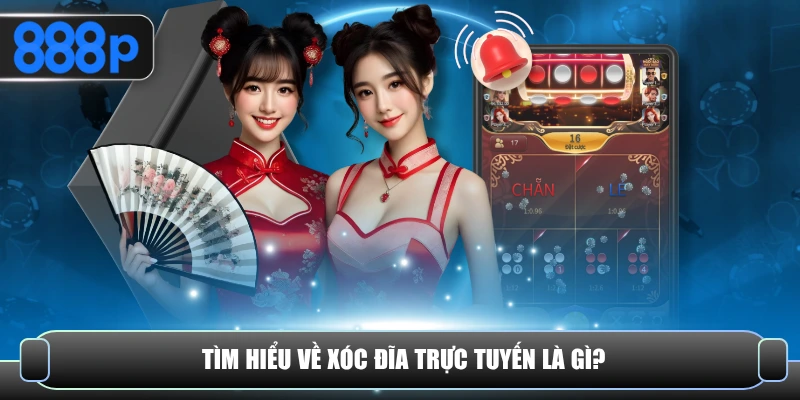 Tìm hiểu về xóc đĩa trực tuyến là gì?