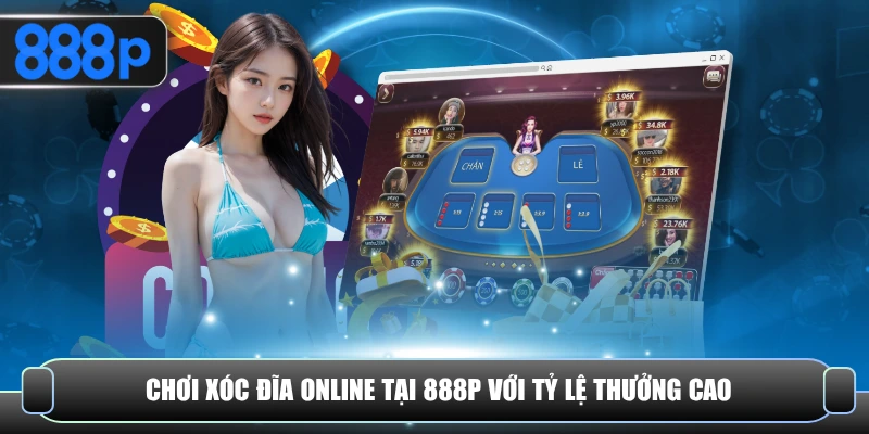 Chơi xóc đĩa online tại 888P với tỷ lệ thưởng cao