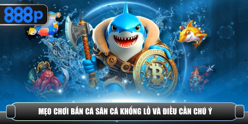 Mẹo chơi bắn cá săn cá khổng lồ và điều cần chú ý
