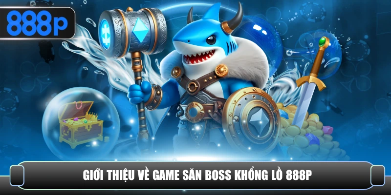 Giới thiệu về game săn boss khổng lồ 888P