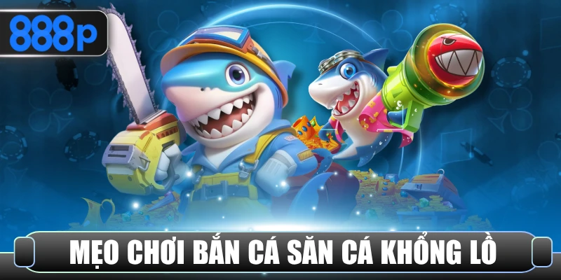 Mẹo chơi bắn cá săn cá khổng lồ