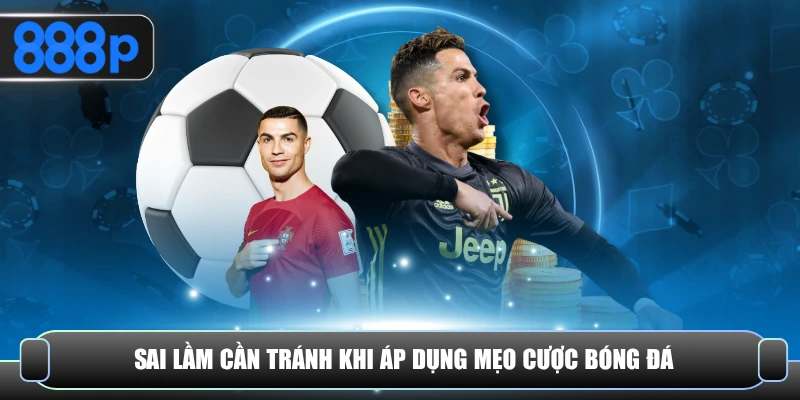 Sai lầm cần tránh khi áp dụng mẹo cược bóng đá