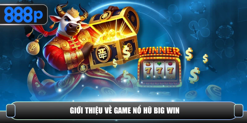 Giới thiệu về game nổ hũ Big Win thú vị