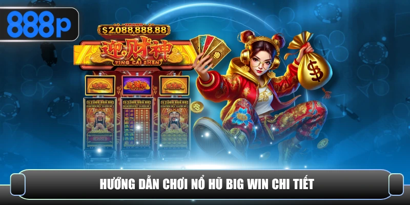 Hướng dẫn chơi nổ hũ Big Win chi tiết