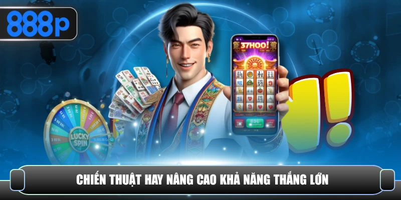 Áp dụng chiến thuật hay nâng cao khả năng thắng lớn